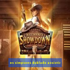 os simpsons dublado assistir